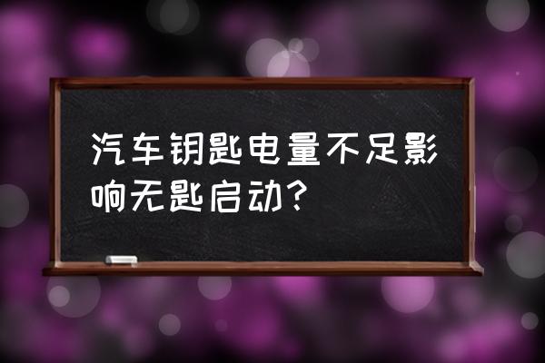 车钥匙电池不足会影响点火吗 汽车钥匙电量不足影响无匙启动？