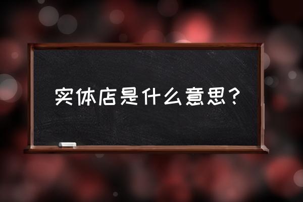 实体零售店发挥了什么功能 实体店是什么意思？