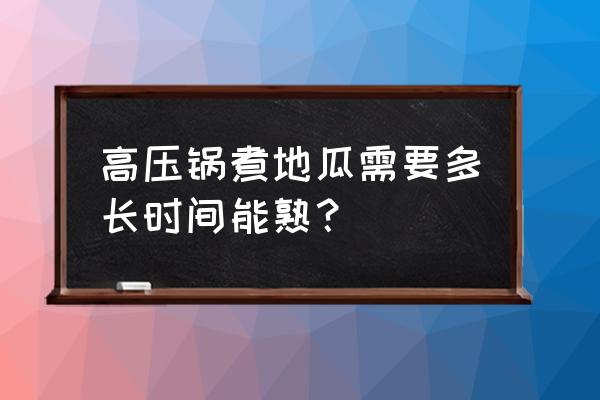 高压锅煮红薯多久能熟 高压锅煮地瓜需要多长时间能熟？