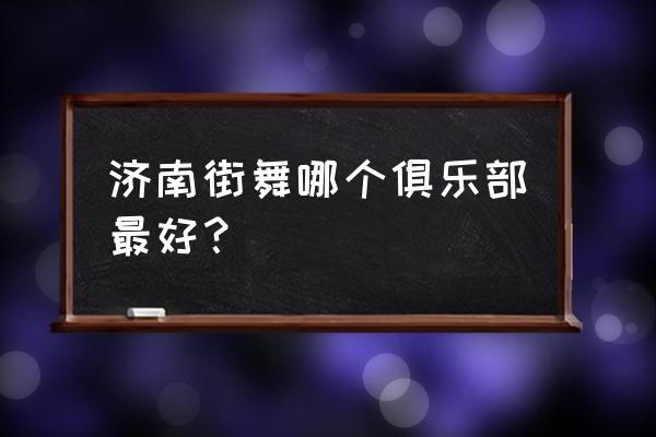 山东街舞培训哪家好 济南街舞哪个俱乐部最好？