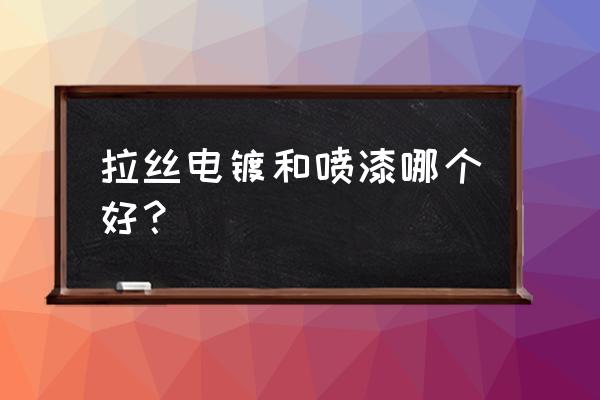 轮毂拉丝和喷漆哪个好 拉丝电镀和喷漆哪个好？