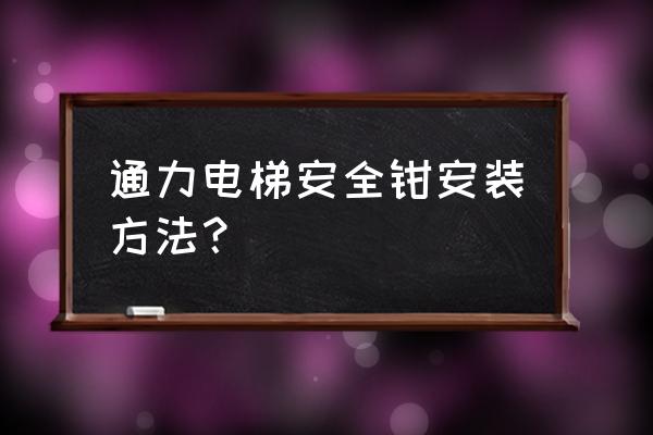 电梯安全钳跟导轨间隙是多少 通力电梯安全钳安装方法？