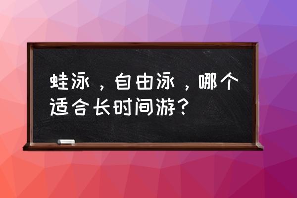 长时间游泳用什么姿势 蛙泳，自由泳，哪个适合长时间游？