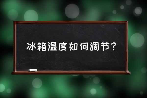 冰箱里面温度调温怎样调 冰箱温度如何调节？