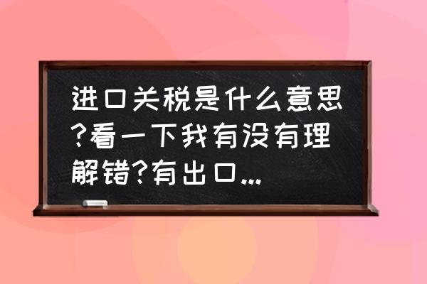 最优惠国进口关税是什么意思 进口关税是什么意思?看一下我有没有理解错?有出口关税吗？