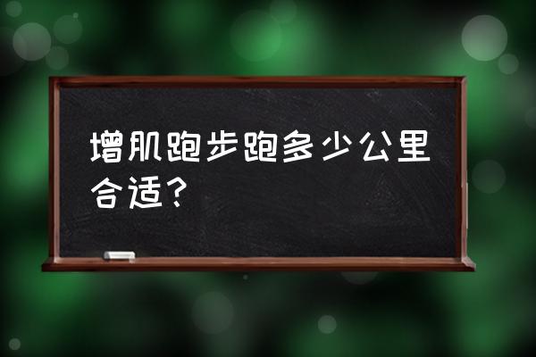 健身增肌的人适合跑步吗 增肌跑步跑多少公里合适？