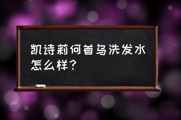 什么牌子的洗发水含何首乌多点 凯诗莉何首乌洗发水怎么样？