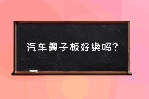 轮胎叶子板容易换吗 汽车翼子板好换吗？