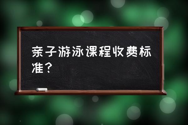 哈尔滨儿童游泳课一节多少钱 亲子游泳课程收费标准？