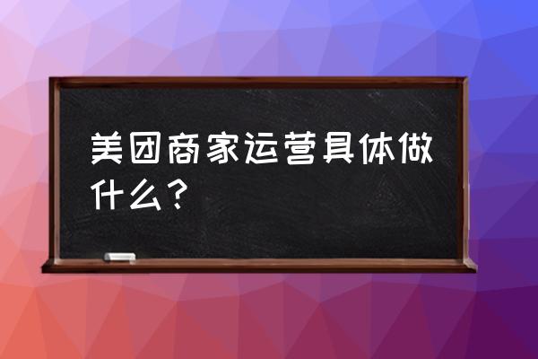 美团新零售商圈运营经理是啥 美团商家运营具体做什么？