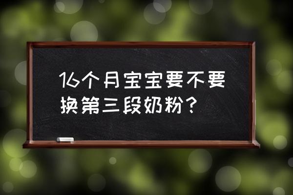 宝宝多大开始换三段奶粉 16个月宝宝要不要换第三段奶粉？