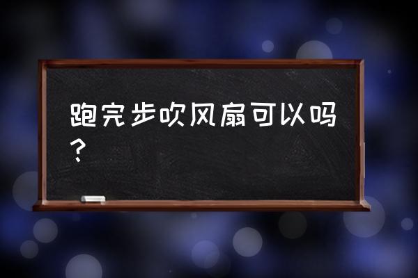 跑步完了呀吹风扇吹得腿疼吗 跑完步吹风扇可以吗？