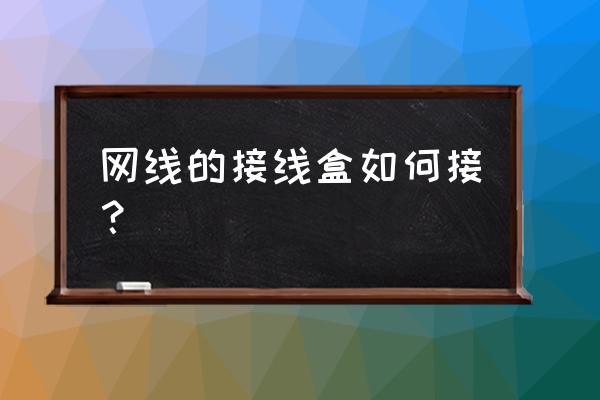 网线接线盒没有接线怎么办 网线的接线盒如何接？