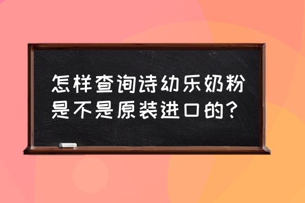 奶粉原装进口怎么看 怎样查询诗幼乐奶粉是不是原装进口的？