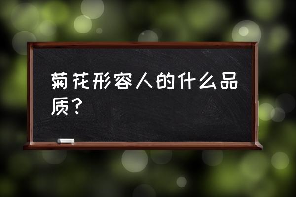 菊花代表人的什么品质 菊花形容人的什么品质？