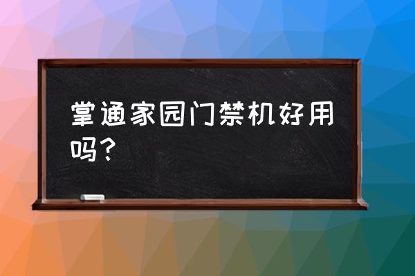 幼儿园门禁系统好不好 掌通家园门禁机好用吗？