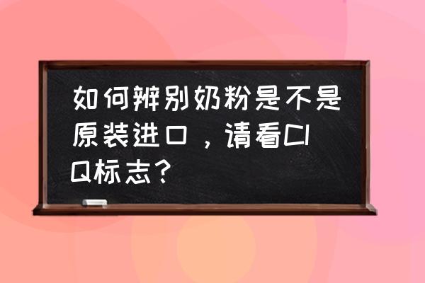 原装原罐进口羊奶粉如何辨别 如何辨别奶粉是不是原装进口，请看CIQ标志？