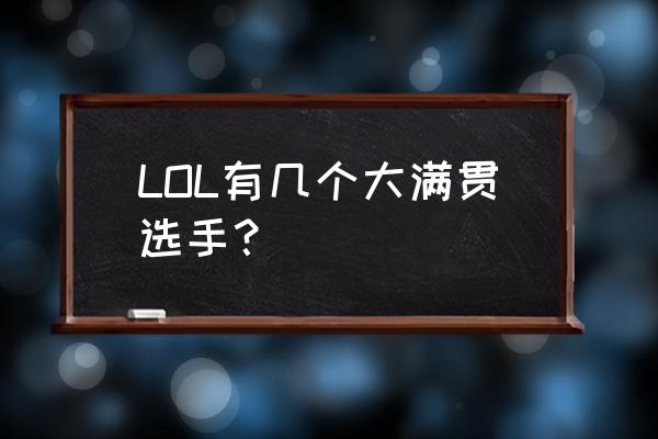 lol大满贯有几个 LOL有几个大满贯选手？