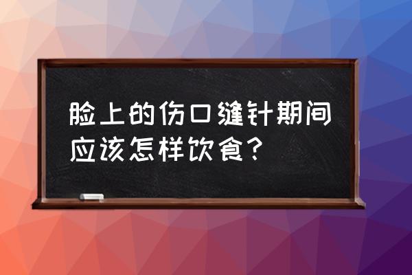 缝针后能喝功能饮料吗 脸上的伤口缝针期间应该怎样饮食？