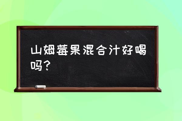 nfc果汁哪一种比较好 山姆莓果混合汁好喝吗？