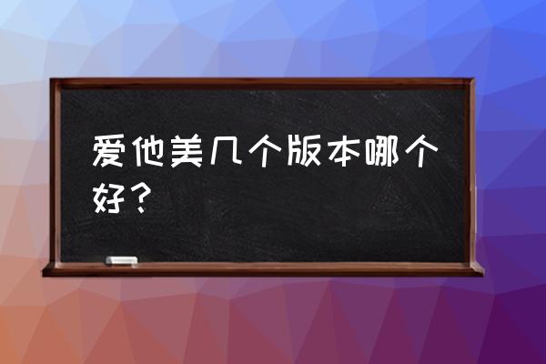 哪个版本的爱他美奶粉好 爱他美几个版本哪个好？