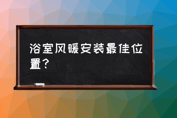 暖风机装什么位置合适 浴室风暖安装最佳位置？