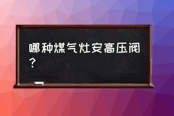 普通燃气灶可以用高压阀门吗 哪种煤气灶安高压阀？