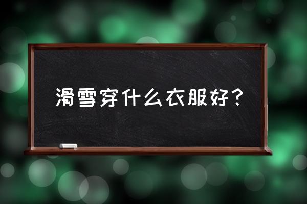 广州融创滑雪要穿什么 滑雪穿什么衣服好？