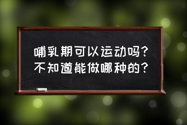 顺产的女人能跳绳吗 哺乳期可以运动吗？不知道能做哪种的？