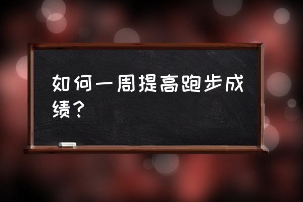 怎样提升跑步能力 如何一周提高跑步成绩？