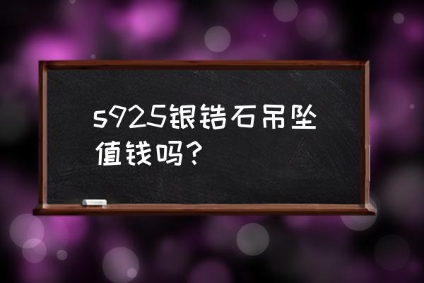 s925银项链值钱吗 s925银锆石吊坠值钱吗？