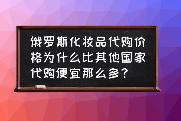 俄代香水为什么便宜 俄罗斯化妆品代购价格为什么比其他国家代购便宜那么多？