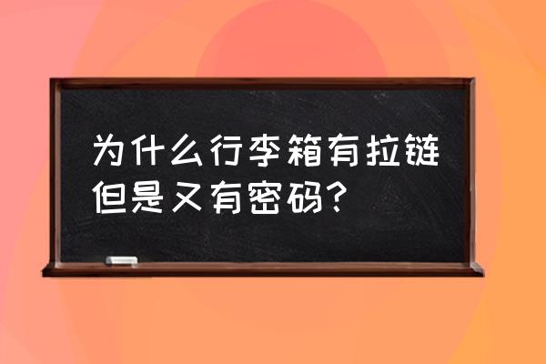 双轨拉链拉杆箱防盗吗 为什么行李箱有拉链但是又有密码？