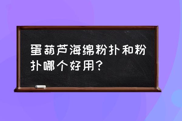 化妆葫芦海绵哪种材质好 蛋葫芦海绵粉扑和粉扑哪个好用？