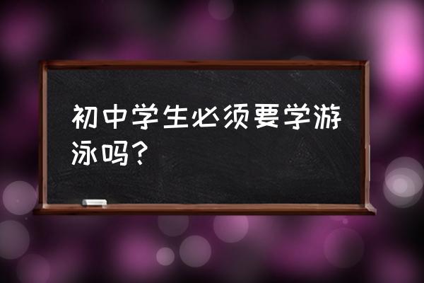 是不是都该学会游泳 初中学生必须要学游泳吗？