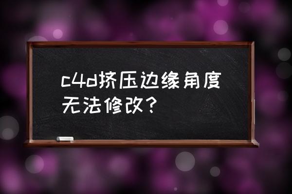 c4d建模怎么设置倒角 c4d挤压边缘角度无法修改？