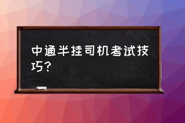 汽车平稳行驶突然闯动是怎么回事 中通半挂司机考试技巧？