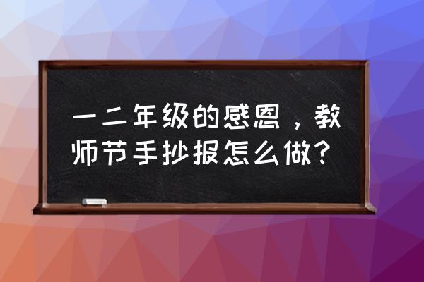 教师节手抄报一年级 一二年级的感恩，教师节手抄报怎么做？