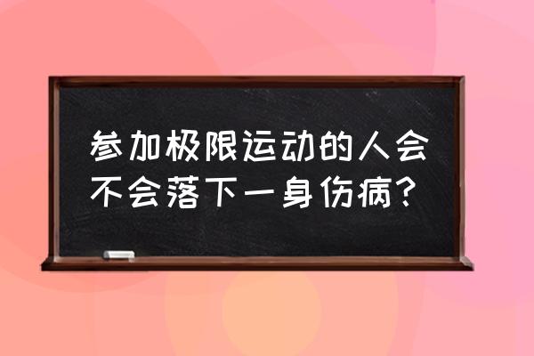 全世界十大危险极限运动排名 参加极限运动的人会不会落下一身伤病？