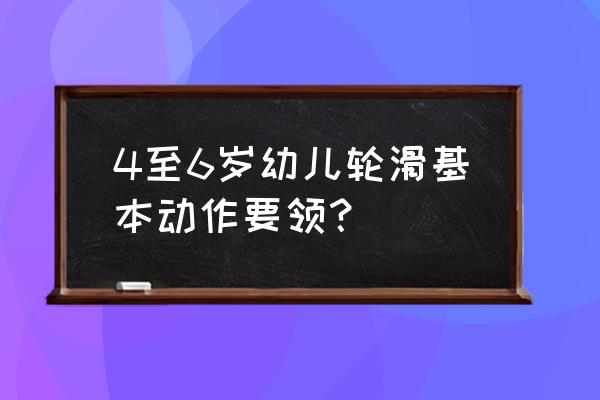 儿童学习轮滑护具买4个还是6个 4至6岁幼儿轮滑基本动作要领？