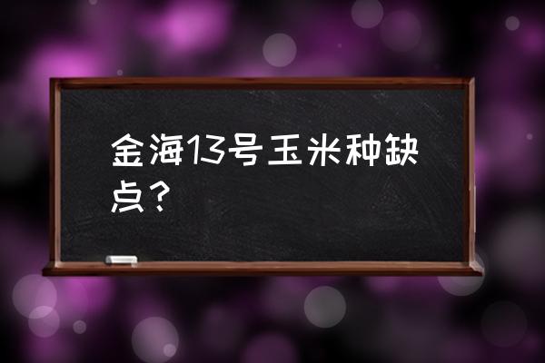 玉米led灯的缺点 金海13号玉米种缺点？