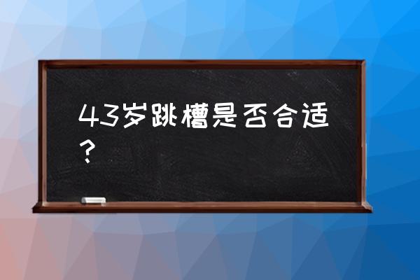 什么时候最适合跳槽 43岁跳槽是否合适？