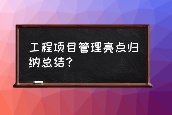 如何做好工地项目管理 工程项目管理亮点归纳总结？