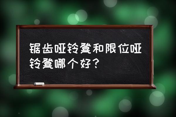 什么牌子的哑铃最好 锯齿哑铃凳和限位哑铃凳哪个好？