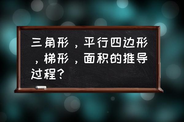 三角形面积公式的五种推导方法 三角形，平行四边形，梯形，面积的推导过程？