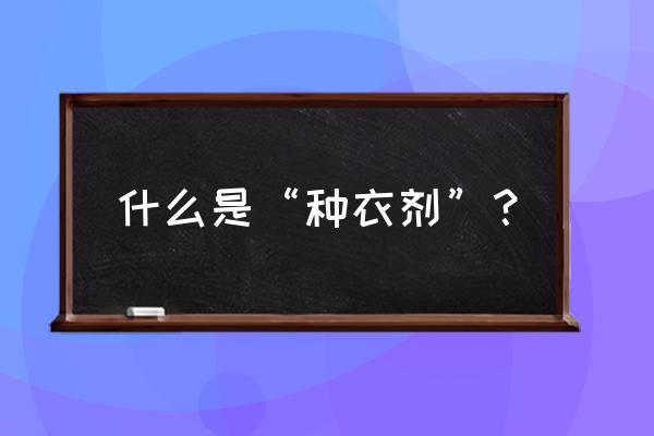 各种包衣方法及优缺点 什么是“种衣剂”？