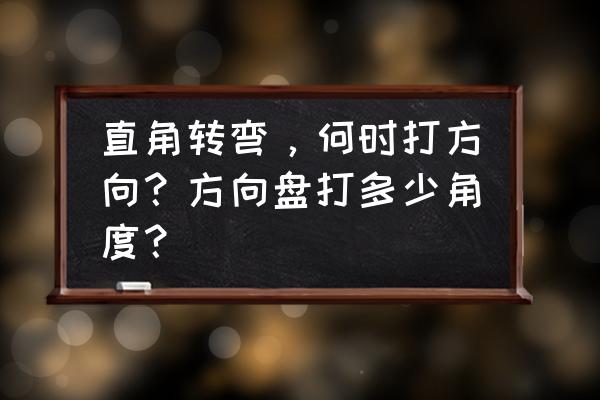 直角转弯停车正确方法 直角转弯，何时打方向？方向盘打多少角度？