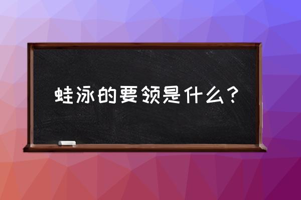 标准蛙泳的正确动作应该是什么 蛙泳的要领是什么？