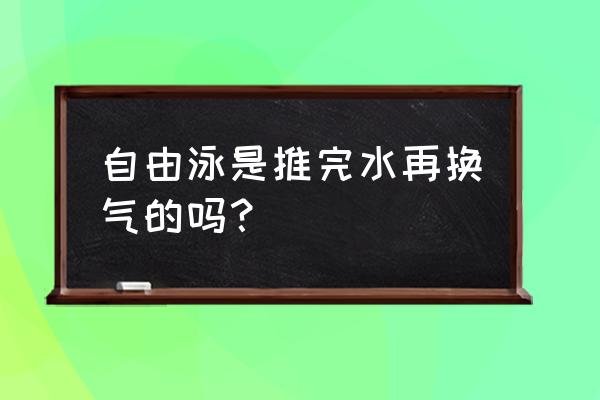 自由泳正确换气方法 自由泳是推完水再换气的吗？