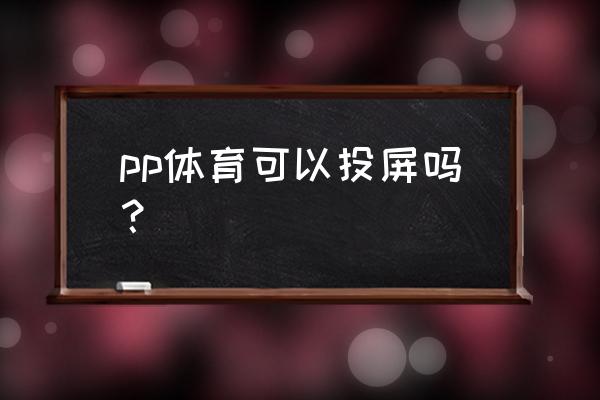 pp体育会员可以看什么 pp体育可以投屏吗？